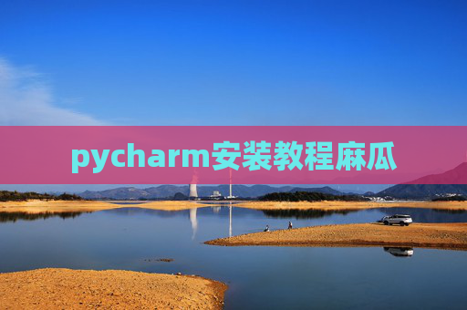 pycharm安装教程麻瓜 pycharm安装教程麻瓜